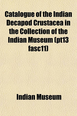 Book cover for Catalogue of the Indian Decapod Crustacea in the Collection of the Indian Museum (Pt13 Fasc11)