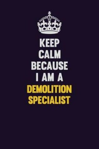 Cover of Keep Calm Because I Am A Demolition Specialist