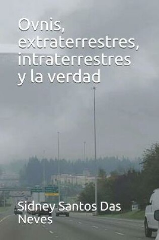 Cover of Ovnis, extraterrestres, intraterrestres y la verdad