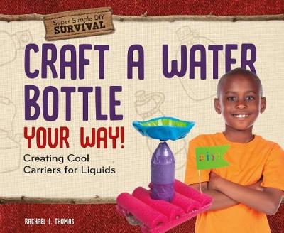 Book cover for Craft a Water Bottle Your Way!: Creating Cool Carriers for Liquids