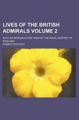 Cover of Lives of the British Admirals Volume 2; With an Introductory View of the Naval History of England