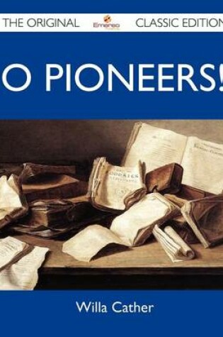 Cover of O Pioneers! - The Original Classic Edition