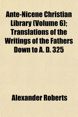 Book cover for Ante-Nicene Christian Library (Volume 6); Translations of the Writings of the Fathers Down to A. D. 325