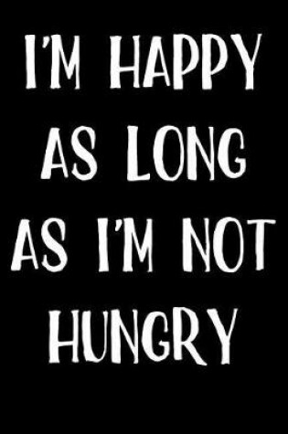 Cover of I'm Happy As Long As I'm Not Hungry