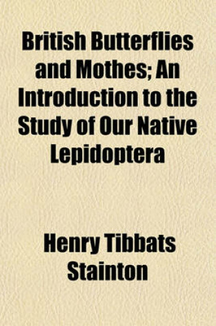 Cover of British Butterflies and Mothes; An Introduction to the Study of Our Native Lepidoptera