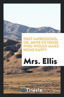 Book cover for First Impressions; Or, Hints to Those Who Would Make Home Happy