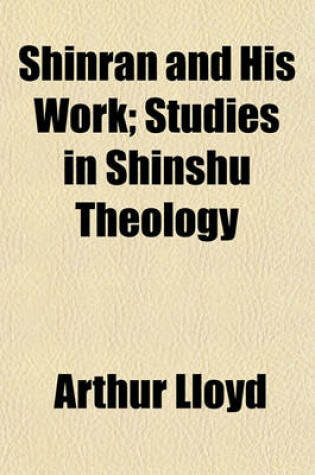 Cover of Shinran and His Work; Studies in Shinshu Theology