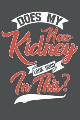 Cover of Does My New Kidney Look Good In This