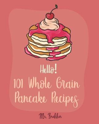 Book cover for Hello! 101 Whole Grain Pancake Recipes