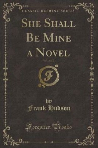 Cover of She Shall Be Mine a Novel, Vol. 2 of 2 (Classic Reprint)