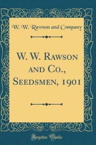 Cover of W. W. Rawson and Co., Seedsmen, 1901 (Classic Reprint)