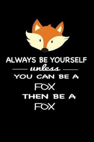 Cover of Always Be Yourself Unless You Can Be a Fox Then Be a Fox