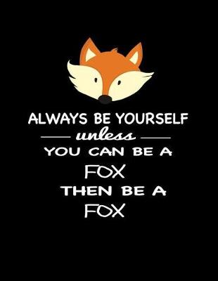 Book cover for Always Be Yourself Unless You Can Be a Fox Then Be a Fox