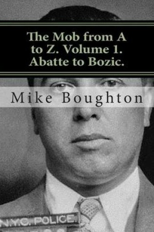 Cover of The Mob from A to Z. Volume 1. Abatte to Bozic.