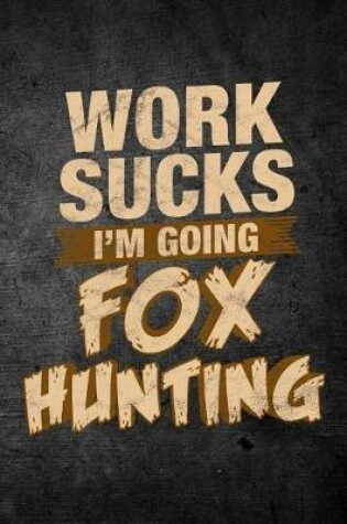 Cover of Work Sucks I'm Going Fox Hunting