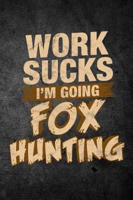 Book cover for Work Sucks I'm Going Fox Hunting