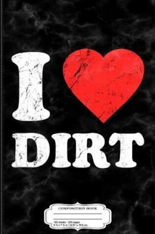 Cover of Distressed I Love Dirt Composition Notebook