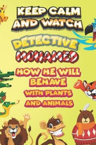 Cover of keep calm and watch detective Mohamed how he will behave with plant and animals