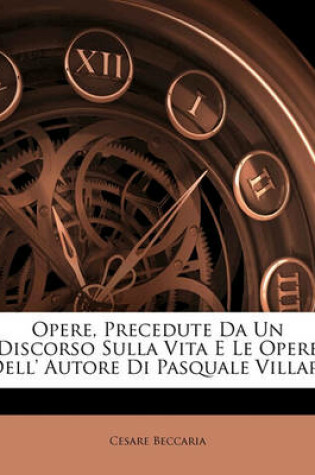 Cover of Opere, Precedute Da Un Discorso Sulla Vita E Le Opere Dell' Autore Di Pasquale Villari