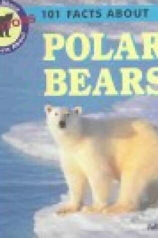 Cover of 101 Facts About Polar Bears