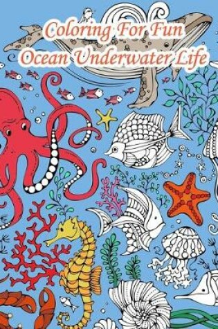 Cover of Coloring For Fun - Ocean Underwater Life