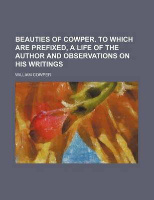 Book cover for Beauties of Cowper. to Which Are Prefixed, a Life of the Author and Observations on His Writings
