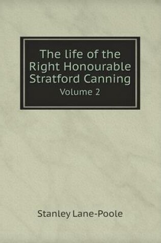 Cover of The life of the Right Honourable Stratford Canning Volume 2