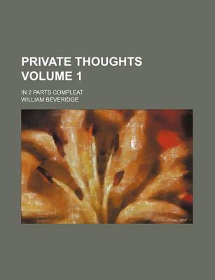 Book cover for Private Thoughts Volume 1; In 2 Parts Compleat