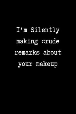 Book cover for I'm Silently Making Crude Remarks About your Makeup