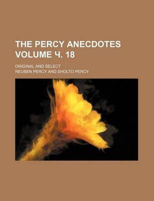 Book cover for The Percy Anecdotes Volume . 18; Original and Select