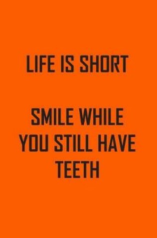 Cover of Life Is Short Smile While You Still Have Teeth