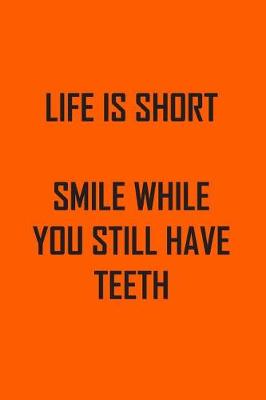 Book cover for Life Is Short Smile While You Still Have Teeth