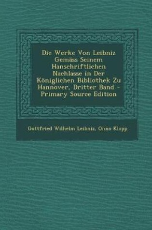 Cover of Die Werke Von Leibniz Gemass Seinem Hanschriftlichen Nachlasse in Der Koniglichen Bibliothek Zu Hannover, Dritter Band