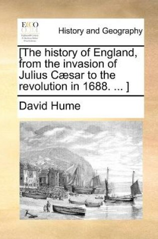 Cover of [The history of England, from the invasion of Julius Caesar to the revolution in 1688. ... ]