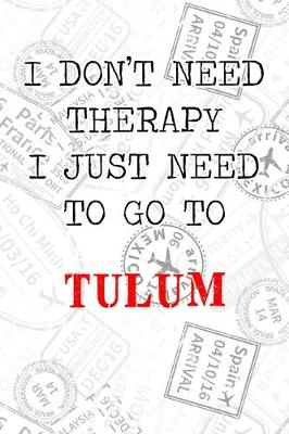 Book cover for I Don't Need Therapy I Just Need To Go To Tulum