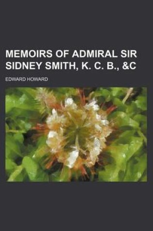 Cover of Memoirs of Admiral Sir Sidney Smith, K. C. B., &C (Volume 1)