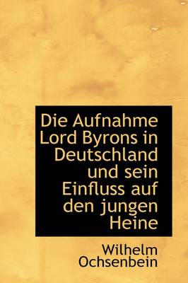 Book cover for Die Aufnahme Lord Byrons in Deutschland Und Sein Einfluss Auf Den Jungen Heine