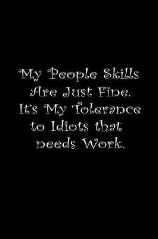 Cover of My People Skills Are Just Fine. It's My Tolerance To Idiots That Needs