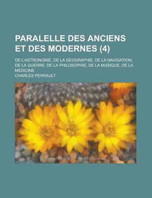 Book cover for Paralelle Des Anciens Et Des Modernes; de L'Astronomie, de La Geographie, de La Navigation, de La Guerre, de La Philosophie, de La Musique, de La Medicine (4 )