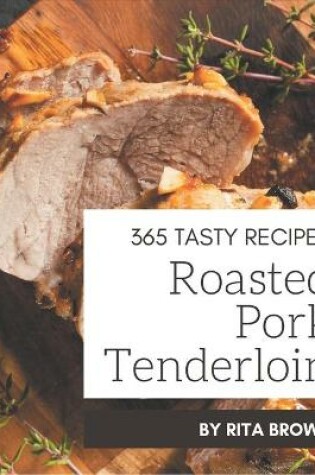 Cover of 365 Tasty Roasted Pork Tenderloin Recipes