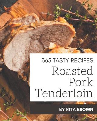 Book cover for 365 Tasty Roasted Pork Tenderloin Recipes