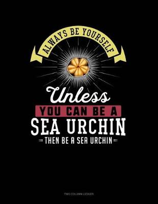 Book cover for Always Be Yourself Unless You Can Be a Sea Urchin Then Be a Sea Urchin