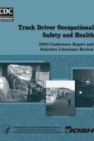 Cover of Truck Driver Occupational Safety and Health 2003 Conference Report and Selective Literature Review