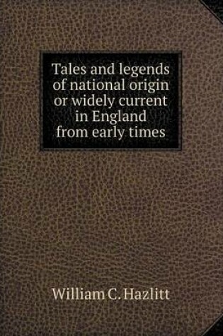 Cover of Tales and Legends of National Origin or Widely Current in England from Early Times