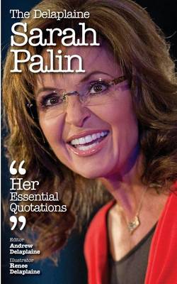 Book cover for The Delaplaine Sarah Palin - Her Essential Quotations