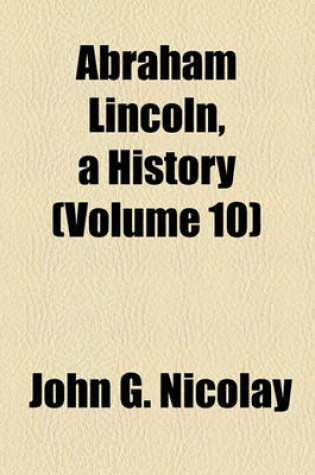 Cover of Abraham Lincoln, a History (Volume 10)