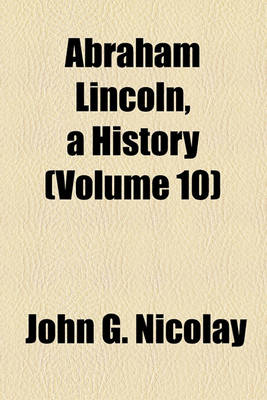 Book cover for Abraham Lincoln, a History (Volume 10)