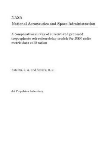 Cover of A Comparative Survey of Current and Proposed Tropospheric Refraction-Delay Models for Dsn Radio Metric Data Calibration