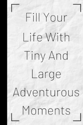 Cover of Fill Your Life With Tiny And Large Adventurous Moments