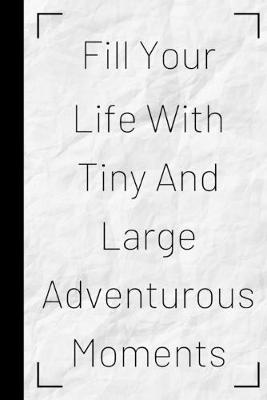 Book cover for Fill Your Life With Tiny And Large Adventurous Moments